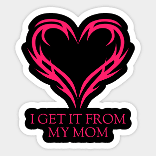 I got it from my Mom Sticker